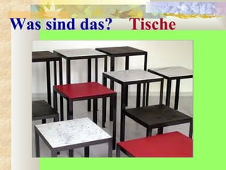 Was sind das? Tische
 