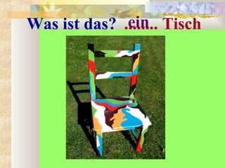 Was ist das? ........ Tischein
 