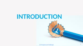 3
INTRODUCTION
IoT Prospects and Challenges
 