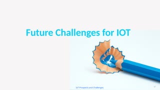 Future Challenges for IOT
37
IoT Prospects and Challenges
 