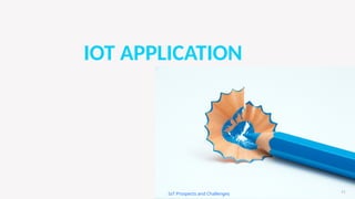 IOT APPLICATION
41
IoT Prospects and Challenges
 