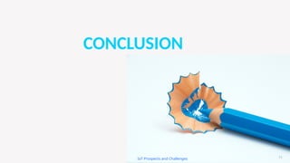 CONCLUSION
51
IoT Prospects and Challenges
 