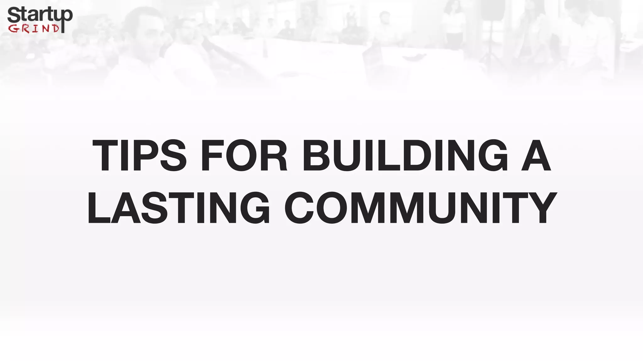 TIPS FOR BUILDING A
LASTING COMMUNITY