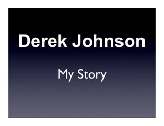 Derek Johnson
    My Story
 