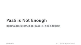 @derekcollison QCon NY: “Beyond Virtualization”
PaaS is Not Enough

http://apcera.com/blog/paas-is-not-enough/
17
 