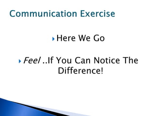  Here   We Go

 Feel   ..If You Can Notice The
              Difference!
 