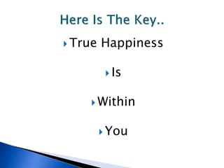 True   Happiness

           Is


     Within


          You
 