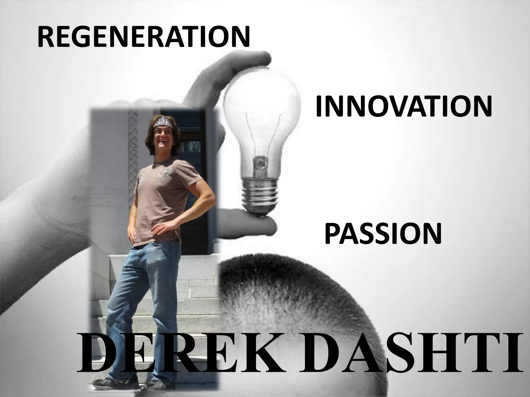 REGENERATION
INNOVATION
PASSION
DEREK DASHTI
 