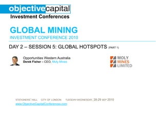 day 2 – session 5: Global hotspots (part 1) Opportunities Western Australia Derek Fisher– CEO,Moly Mines 
