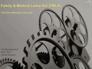 Family & Medical Leave Act (FMLA)
The Inner Workings of the Law




HR Management
MGT 505
Derek Hughes
 