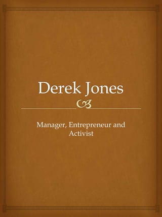 Derek Jones	 Manager, Entrepreneur and Activist 