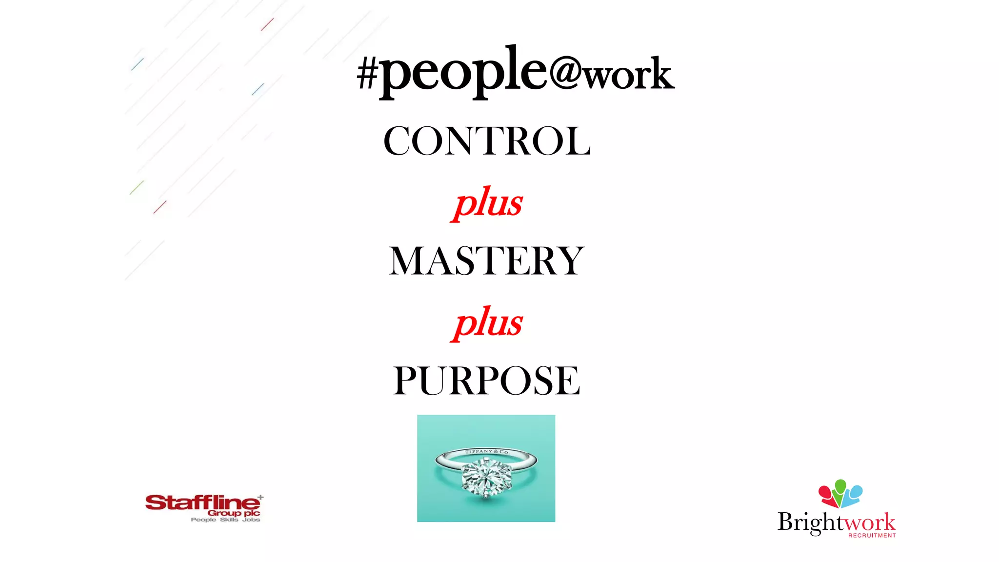 #people@work
CONTROL
plus
MASTERY
plus
PURPOSE
Equals
 