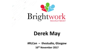 Derek May
#RLCon – thestudio, Glasgow
16th November 2017
 