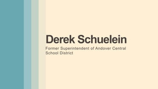 Derek Schuelein
Former Superintendent of Andover Central
School District
 
