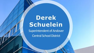 Derek
Schuelein
SuperintendentofAndover
CentralSchoolDistrict
 