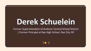 Derek Schuelein
Former Superintendent of Andover Central School District
| Former Principal at Rye High School, Rye City, NY
 