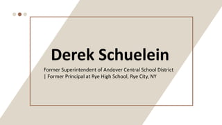 Derek Schuelein
Former Superintendent of Andover Central School District
| Former Principal at Rye High School, Rye City, NY
 
