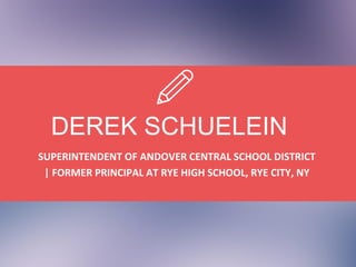 DEREK SCHUELEIN
SUPERINTENDENT OF ANDOVER CENTRAL SCHOOL DISTRICT
| FORMER PRINCIPAL AT RYE HIGH SCHOOL, RYE CITY, NY
 