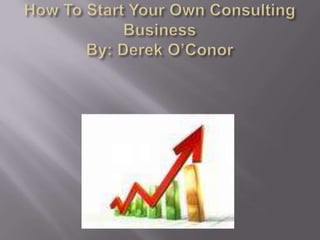 How To Start Your Own Consulting BusinessBy: Derek O’Conor 