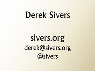 Derek Sivers

  sivers.org
derek@sivers.org
    @sivers
 