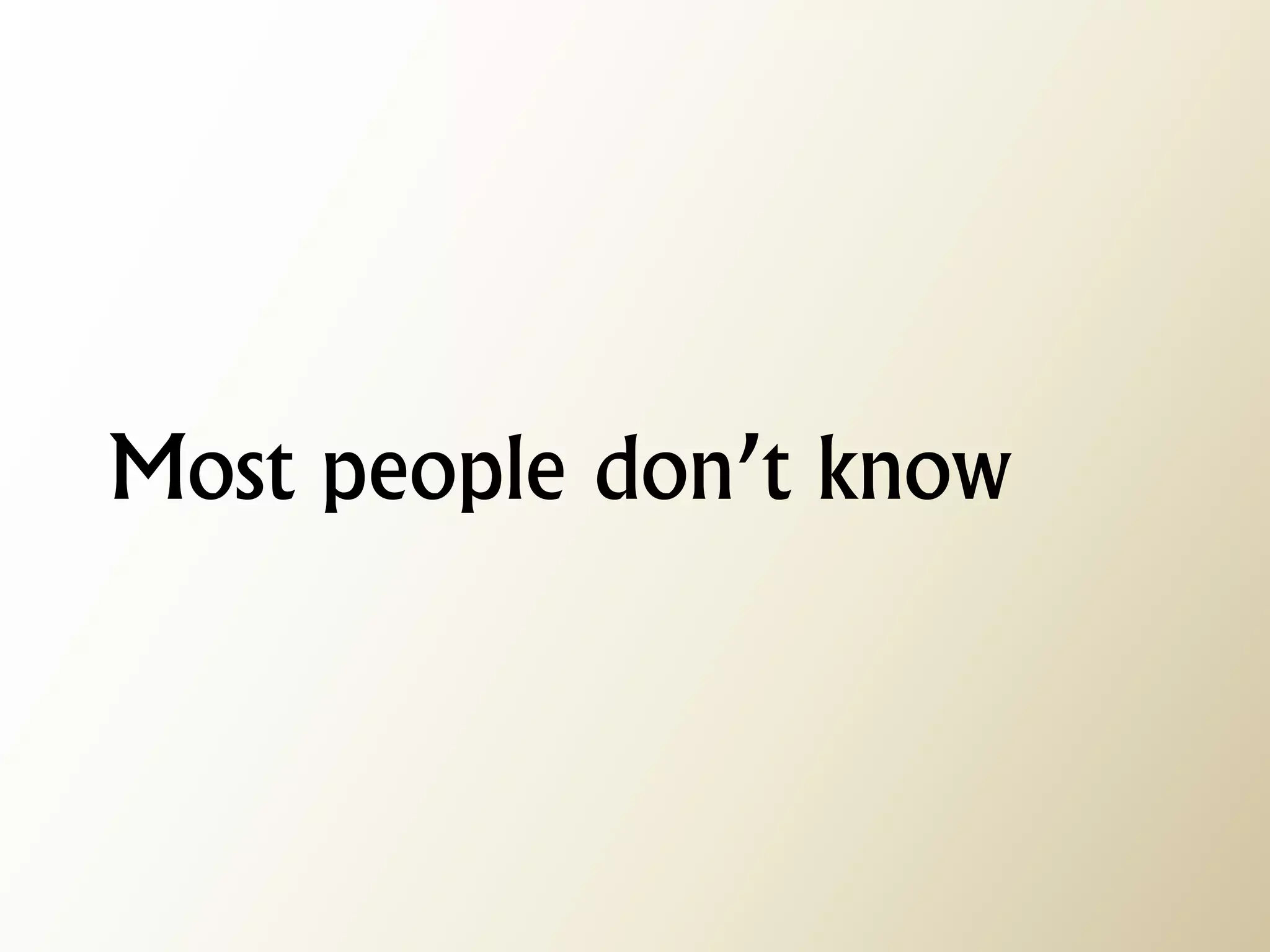 Most people don’t know  