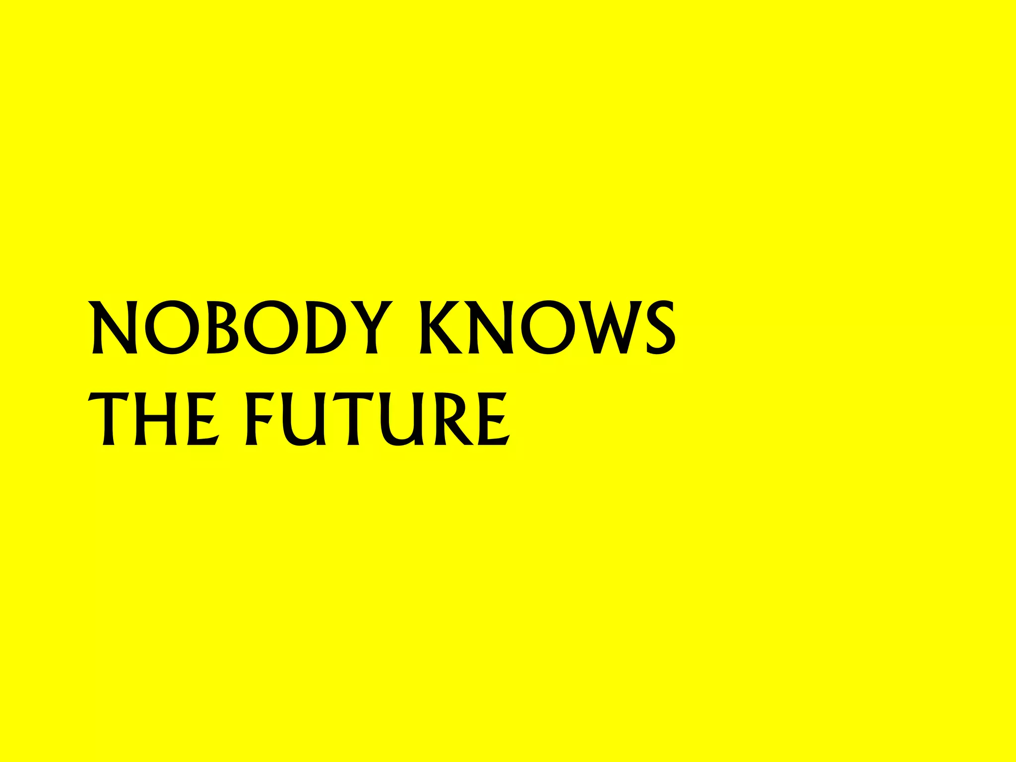 NOBODY KNOWS THE FUTURE  