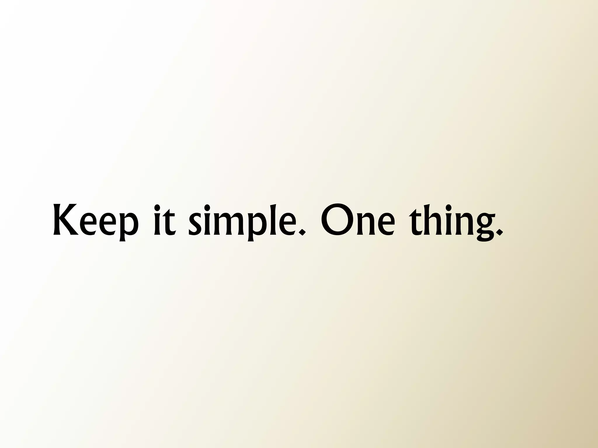 Keep it simple. One thing.  
