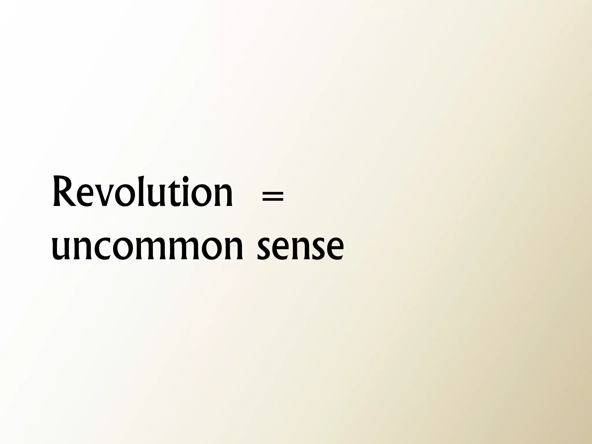 Revolution = uncommon sense  