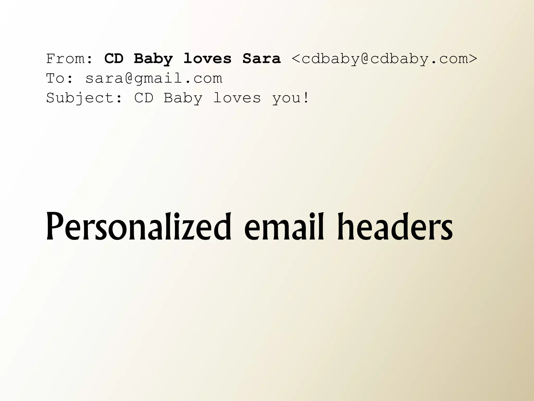 From: CD Baby loves Sara <cdbaby@cdbaby.com> To: sara@gmail.com Subject: CD Baby loves you! Personalized email headers  