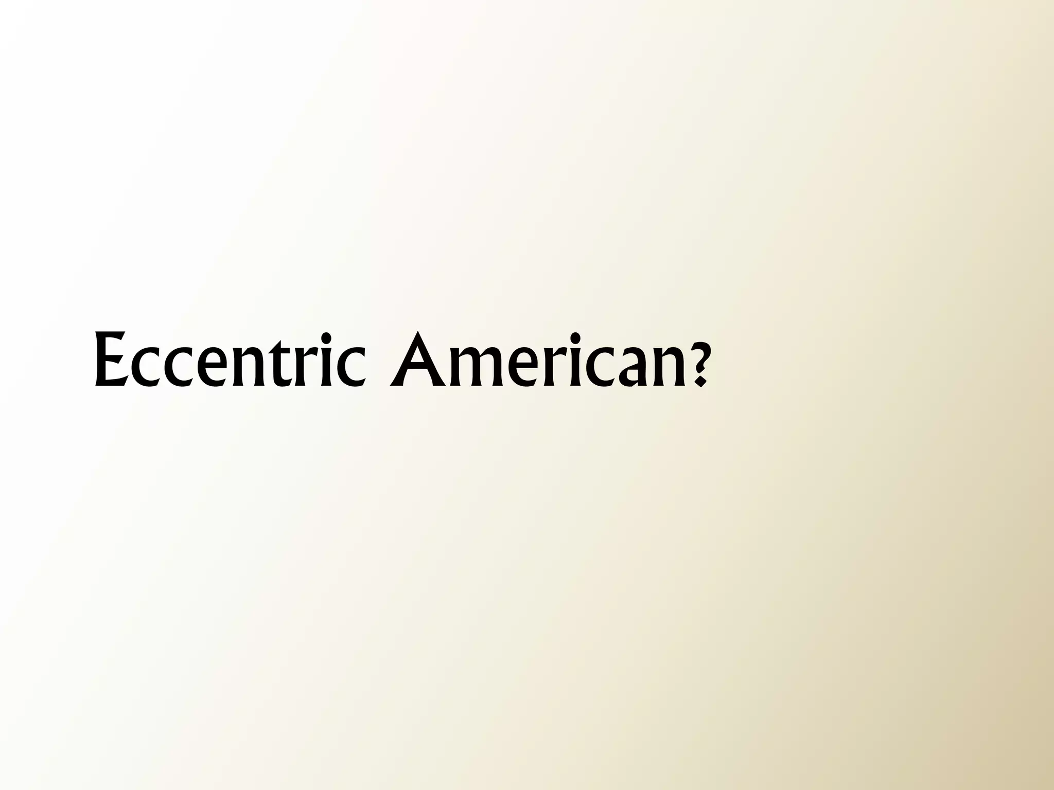 Eccentric American?  