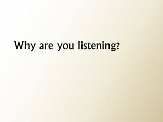 Why are you listening?  