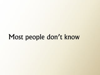 Most people don’t know  
