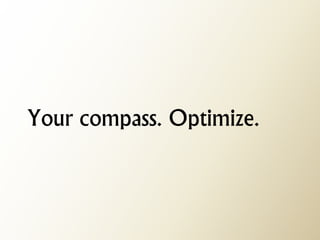Your compass. Optimize.  