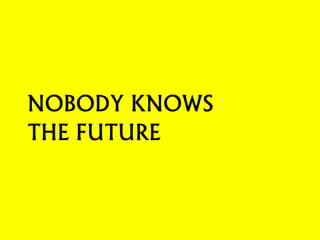 NOBODY KNOWS THE FUTURE  