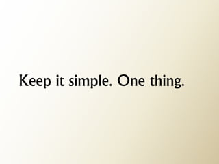 Keep it simple. One thing.  