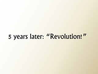 5 years later: “Revolution!”  