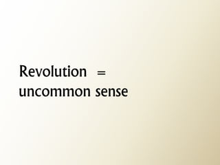 Revolution = uncommon sense  