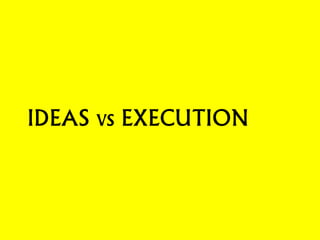 IDEAS vs EXECUTION  