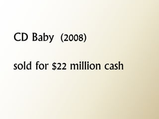 CD Baby (2008) sold for $22 million cash  