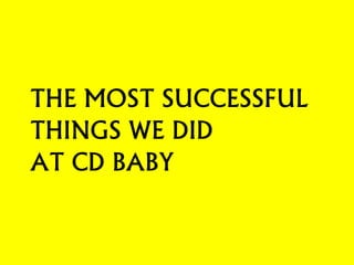 THE MOST SUCCESSFUL THINGS WE DID AT CD BABY  