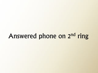 Answered phone on 2nd ring  