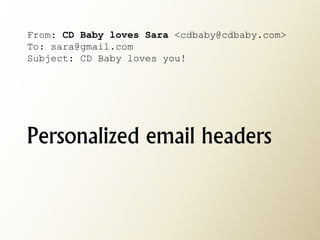 From: CD Baby loves Sara <cdbaby@cdbaby.com> To: sara@gmail.com Subject: CD Baby loves you! Personalized email headers  