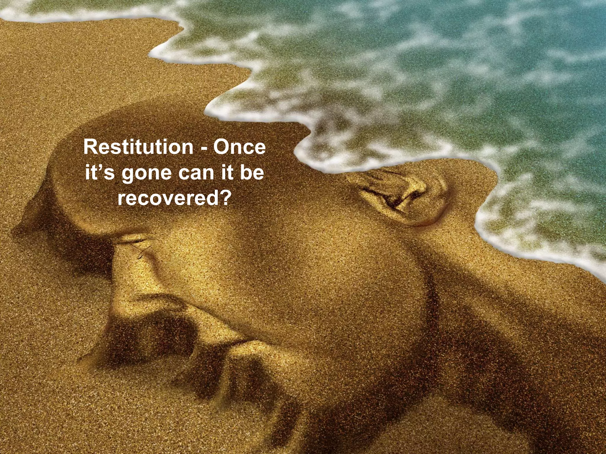 Restitution - Once
it’s gone can it be
recovered?
 