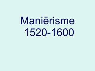 Maniërisme   1520-1600 