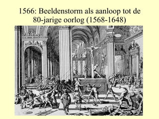 1566: Beeldenstorm als aanloop tot de 80-jarige oorlog (1568-1648) 