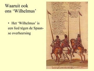 Het ‘Wilhelmus’ is  een lied tégen de Spaan- se overheersing Waaruit ook  ons ‘Wilhelmus’  