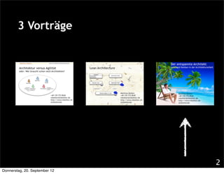 3 Vorträge




                               2
Donnerstag, 20. September 12
 