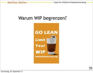 Matthias Bohlen             Coach für effektive Produktentwicklung




                      Warum WIP begrenzen?




                                                                             35
Donnerstag, 20. September 12
 