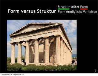 Struktur stützt Form
        Form versus Struktur   Form ermöglicht Verhalten




                                                      7
Donnerstag, 20. September 12
 