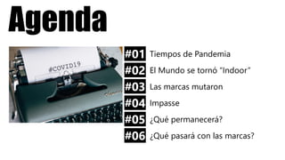 #01 Tiempos de Pandemia
#02 El Mundo se tornó “Indoor”
#03 Las marcas mutaron
#04 Impasse
#05 ¿Qué permanecerá?
#06 ¿Qué p...